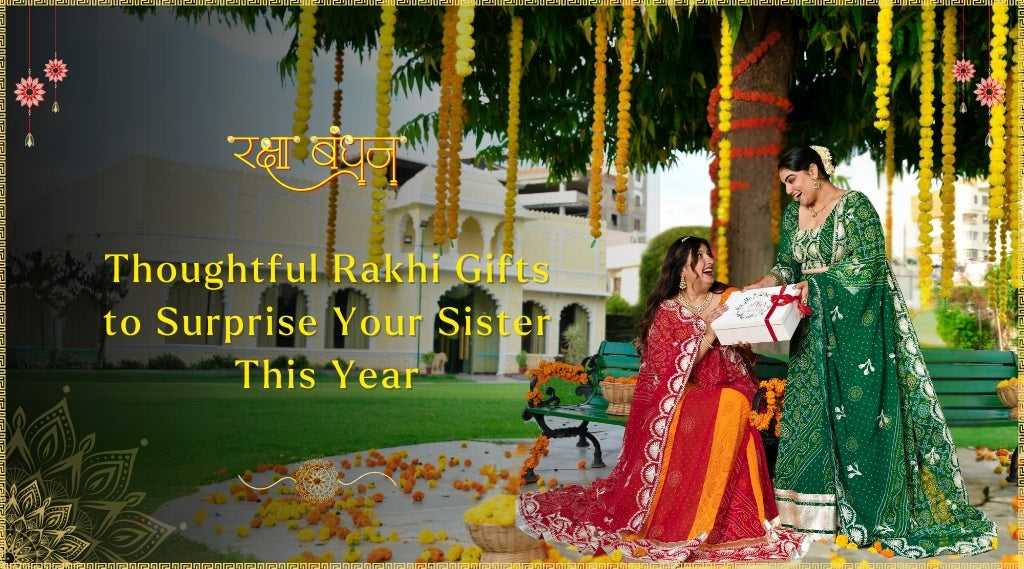 Thoughtful Rakhi Gifts to Surprise Your Sister This Year