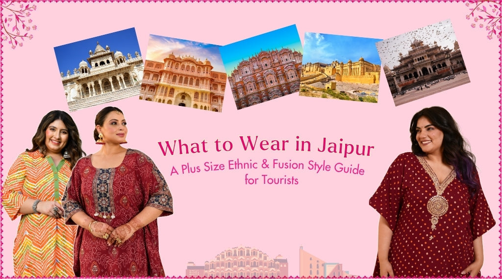 What to Wear in Jaipur: A Plus Size Ethnic & Fusion Style Guide for Tourists